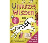 Unnützes Wissen über Pferde: 333 kuriose und faszinierende Fakten, die du (vielleicht) noch nicht kanntest - Das perfekte Geschenk für pferdeverrückte ... für den Reitstall, die Schule und zu Hause