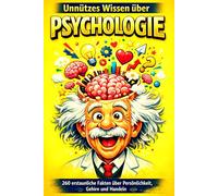 Unnützes Wissen über Psychologie: 260 erstaunliche Fakten über Persönlichkeit, Gehirn und Handeln - spannende Experimente, Effekte und Denkfehler verständlich erklärt