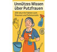 Unnützes Wissen über Putzfrauen: 200 skurrile Fakten zum Schmunzeln und Staunen