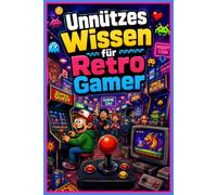 Unnützes Wissen über Retro Gaming - 250 verrückte Fakten, spannende Anekdoten, kuriose Geschichten und überraschendes Gamer Wissen aus der Welt der ... Retro Videospiele Fans mit Quiz und Glossar