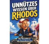 Unnützes Wissen über Rhodos: Etwa 230 kuriose Rhodos Fakten, spannende Geschichte und Insider-Storys: Der etwas andere Rhodos Reiseführer für den ... Fans (Der Reiseführer der besonderen Art)