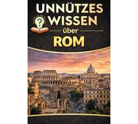 Unnützes Wissen über Rom: Kuriose Fakten über die ewige Stadt und ihre Geheimnisse