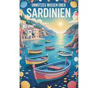 Unnützes Wissen über Sardinien: 100 spannende Fakten über Strände, Kultur und italienische Inseltraditionen I Das perfekte Geschenk
