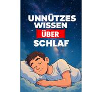 Unnützes Wissen über Schlaf: 200+ erstaunliche, lustige und unglaubliche Fakten über das Träumen, Schlafen und Aufwachen