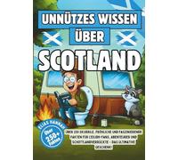 Unnützes Wissen über Schottland: Über 250 skurrile, fröhliche und faszinierende Fakten für Ceilidh-Fans, Abenteurer und Schottlandverrückte - Das ultimative Geschenk!