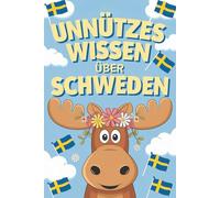 Unnützes Wissen über Schweden: 222 spannende, witzige und skurrile Geschichten aus dem hohen Norden