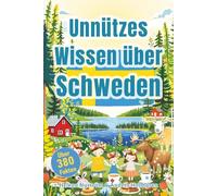 Unnützes Wissen über Schweden - Der Reiseführer für alle, die Elche für royale Minimalisten halten: Mehr als 380 skurrile Fakten über Elche, Zimtschnecken und schwedische Eigenheiten