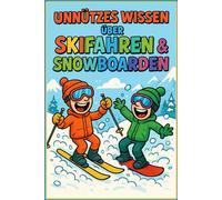 Unnützes Wissen über Skifahren & Snowboarden: 250 Verrückte Fakten, faszinierende Geheimnisse und absurde Kuriositäten: Das ultimative Wissensbuch für ... Geschenk für Skifahrer und Snowboarder