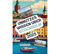 Unnützes Wissen über Stockholm: Über 200 spannende und skurrile Fakten, die du wahrscheinlich noch nicht gehört hast - das ideale Geschenk für Stockholm-Fans