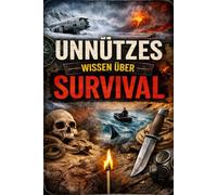 Unnützes Wissen über Survival: Kuriose Fakten, Irrtümer und Extreme aus der Welt des Überlebens | Das Geschenk für Outdoor-Fans und Survival-Spezialisten