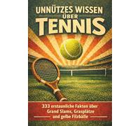 Unnützes Wissen über Tennis - 333 erstaunliche Fakten über Grand Slams, Grasplätze und gelbe Filzbälle