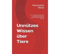 Unnützes Wissen über Tiere: Entdecke die verrücktesten Fakten, wahren Geschichten und erstaunlichsten Geheimnisse aus dem Tierreich - Das perfekte Geschenkbuch für Tierliebhaber jeden Alters