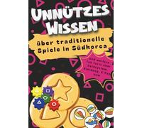 Unnützes Wissen über traditionelle Spiele in Südkorea: Und weitere Fun Facts über Geld, Kleidung, K-Pop und vieles mehr, ideal als Geschenkbuch für Teenager!
