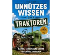 Unnützes Wissen über Traktoren: Über 100 kuriose Fakten über Traktoren, Trecker und Oldtimer Traktor Legenden - Das perfekte Traktor Geschenk für jeden Trecker Fan