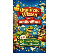Unnützes Wissen über unnützes Wissen: 200 skurrile Fakten zum Schmunzeln und Staunen