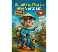 Unnützes Wissen über Vietnam: Mehr als 250 skurrile und lustige Fakten über Vietnam, die du (vielleicht) noch nicht kanntest - das ideale Geschenk für Vietnam-Fans und Asien-Entdecker!