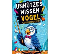 Unnützes Wissen über Vögel - 252 verrückte, erstaunliche & völlig unnötige Fakten aus der Vogelwelt I Das ideale Geschenk für Tierfreunde
