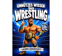 Unnützes Wissen über Wrestling: 230+ Verrückte Fakten, peinliche Fails und legendäre WWE-Momente (Unnützes Wissen - Die Geschenkedition)