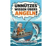 Unnützes Wissen übers Angeln! Salzwasser Edition: 300 skurrile Fakten, die man nicht braucht, aber unbedingt haben will - die perfekte Geschenkidee für Angler