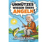 Unnützes Wissen übers Angeln! Süßwasser Edition: Ein lustiges Angelbuch voller verrückter Fakten und vielen witzigen Anekdoten- das perfekte Geschenk für Alle die Angeln, Fische und gute Laune lieben