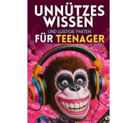 Unnützes Wissen und lustige Fakten für Teenager: Kuriose Fakten und geniale Geschichten für kleine und große Klugscheißer zu allen Anlässen!