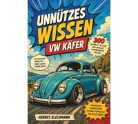 Unnützes Wissen - VW Käfer: 300 unnütze, skurrile und zugleich wahnwitzige Fakten, die niemand braucht, aber jeder lieben wird