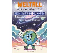 Unnützes Wissen was man über das Weltall: Erstaunliche und völlig unnütze, kuriose Fakten aus dem Universum