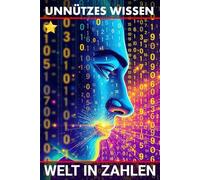 Unnützes Wissen Welt in Zahlen: Erstaunliche Fakten aus allen Bereichen des Lebens