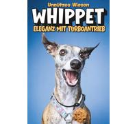 Unnützes Wissen WHIPPET - Eleganz mit Turboantrieb: Whippet Humor | Windhund Alltag | 200 Fun Facts | Whippet verstehen | Windhund Wissen | Whippet Verhalten | Sofa und Sprint