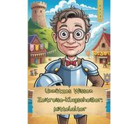 Unnützes Wissen - Zeitreise-Klugscheißer: Mittelalter & Ritter 101 kuriose Fakten als Geschenk für Ritter-Nerds & Mittelalterfans