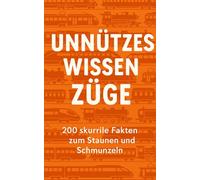 Unnützes Wissen Züge: 200 skurrile Fakten zum Schmunzeln und Staunen