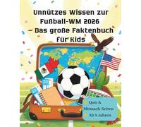 Unnützes Wissen zur Fußball-WM 2026 - Das große Faktenbuch für Kids: Spannende Fakten und Infos, Quiz & Mitmach-Seiten für Kinder ab 8 Jahren