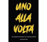 UNO ALLA VOLTA: DAL CAMMINO DI SANTIAGO, TUTTI I PASSI DELLA FELICITÀ