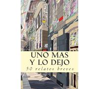 Uno más y lo dejo: 50 relatos breves