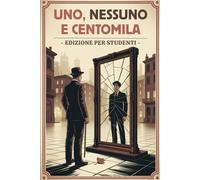 Uno, Nessuno e Centomila: Edizione Integrale con Riassunti Dettagliati e Illustrazioni per Ogni Capitolo - Ideale per Studenti