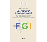 Uno «schema» di garanzie solidali. Il Fondo di Garanzia Istituzionale del Credito Cooperativo italiano. Ideazione, costruzione, autorizzazione, abbandono. Nuova ediz. (Documenti)