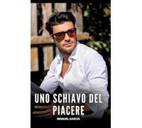 Uno Schiavo del Piacere: Racconti Erotici Gay Espliciti in Italiano per Adulti: 38