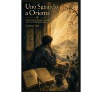 Uno Sguardo a Oriente: Trentatré parabole di saggezza per ritrovare il centro in un Occidente frammentato.