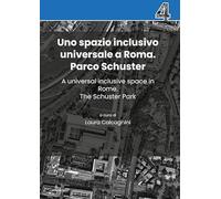 Uno spazio inclusivo universale a Roma. Parco Schuster-A universal inclusive space in Rome. The Schuster Park. Ediz. bilingue