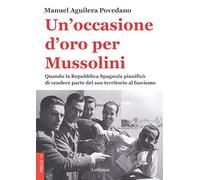 Un'occasione d'oro per Mussolini. Quando la Repubblica Spagnola pianificò di vendere parte del suo territorio al fascismo (Frecce)
