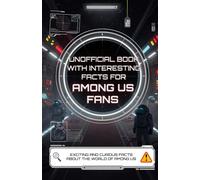 Unoffical Book of Interesting Facts for for Among Us Fans - Exciting and curious facts about the world of Among Us (Mind-Blowing Trivia and Facts)