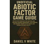 Unofficial Abiotic Factor Game Guide: Step-by-Step Strategies for Crafting, Base Building, Resource Management, Co-Op Survival, and Endgame Triumph in the Chaotic GATE Cascade Research Facility