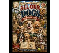UNOFFICIAL AND UNAPPROVED ALL OUR DOGS: 100 Wonderful Dog Breeds Brought to Life with Humorous Lifelike Caricatures, Fascinating Facts, Breed History ... (Unofficial and Unapproved By Tyrone)