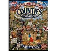 UNOFFICIAL AND UNAPPROVED COUNTIES OF THE UN ITED KINGDOM: A Humorous Caricature Celebration of Every County's Landmarks, History, Traditions, ... Quirks. (Unofficial and Unapproved By Tyrone)
