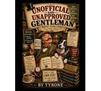 UNOFFICIAL AND UNAPPROVED GENTLEMEN: The Perfect Gift for Every Gentleman... and Everyone Who Wishes There Were More of Them! (Unofficial and Unapproved By Tyrone)