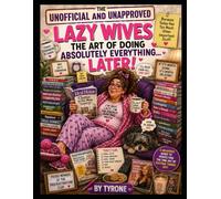 UNOFFICIAL AND UNAPPROVED LAZY WIVES: UNOFFICIAL AND UNAPPROVED - LAZY WIVES The Unofficial and Unapproved Guide to the Fine Art of Doing Everything Later (Unofficial and Unapproved By Tyrone)