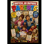 UNOFFICIAL AND UNAPPROVED PARENTS: Unofficial and Unapproved Parents A Hilarious Collection of the Mums, Dads, Habits and Family Chaos We All Know and Love (Unofficial and Unapproved By Tyrone)
