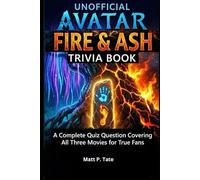 Unofficial Avatar Fire & Ash Trivia Book: A Complete Quiz Covering All Three Movies for True Fans