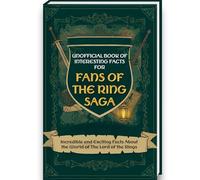 Unofficial Book of Interesting Facts for Fans of the Ring Saga - Incredible and Exciting Facts About the World of The Lord of the Rings (Mind-Blowing Trivia and Facts)
