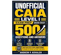 Unofficial Caia Level I Exam Prep 2026/2027: 500 Questions and Answers With Detailed Explanations Covering All Official Caia Level I Topic Areas